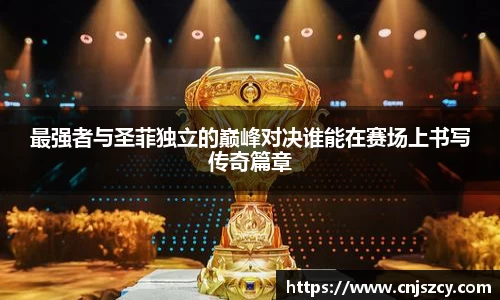 最强者与圣菲独立的巅峰对决谁能在赛场上书写传奇篇章